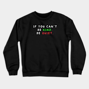 IF YOU CAN’T BE KIND BE QUIET Crewneck Sweatshirt